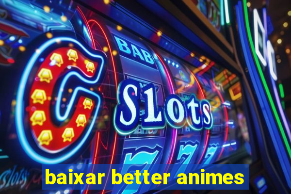 baixar better animes